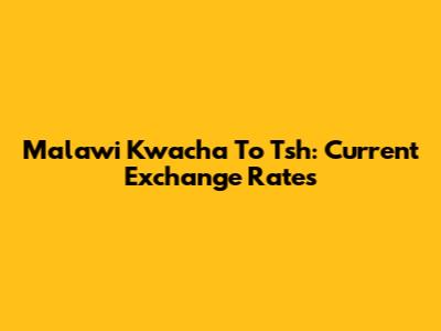 Malawi Kwacha To Tsh: Current Exchange Rates