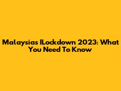Malaysia's ILockdown 2023: What You Need To Know