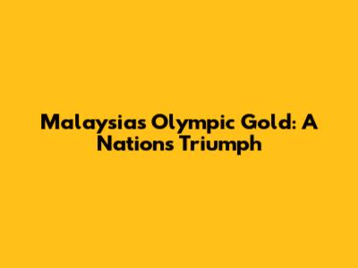 Malaysia's Olympic Gold: A Nation's Triumph