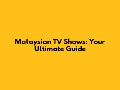 Malaysian TV Shows: Your Ultimate Guide