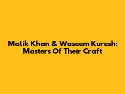 Malik Khan & Waseem Kuresh: Masters Of Their Craft