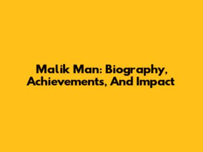 Malik Man: Biography, Achievements, And Impact