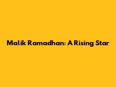 Malik Ramadhan: A Rising Star
