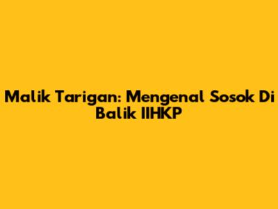 Malik Tarigan: Mengenal Sosok Di Balik IIHKP