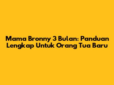 Mama Bronny 3 Bulan: Panduan Lengkap Untuk Orang Tua Baru
