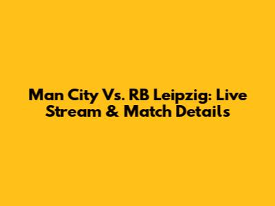 Man City Vs. RB Leipzig: Live Stream & Match Details