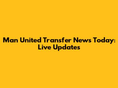 Man United Transfer News Today: Live Updates