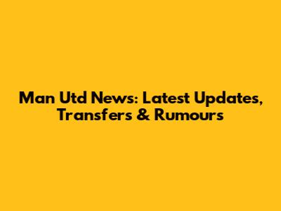 Man Utd News: Latest Updates, Transfers & Rumours