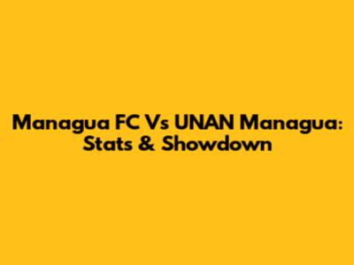 Managua FC Vs UNAN Managua: Stats & Showdown