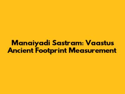 Manaiyadi Sastram: Vaastu's Ancient Footprint Measurement
