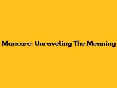 Mancare: Unraveling The Meaning