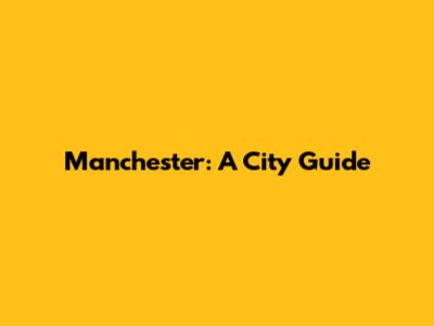 Manchester: A City Guide