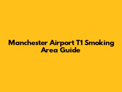 Manchester Airport T1 Smoking Area Guide