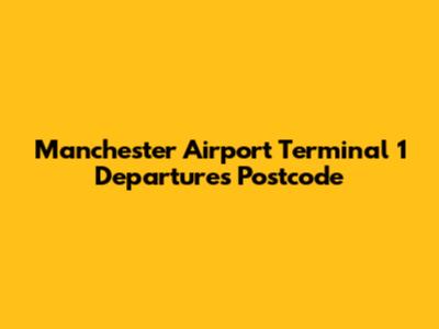 Manchester Airport Terminal 1 Departures Postcode