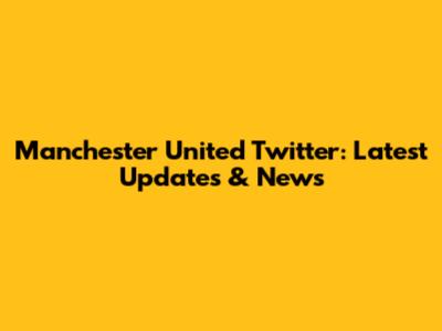 Manchester United Twitter: Latest Updates & News
