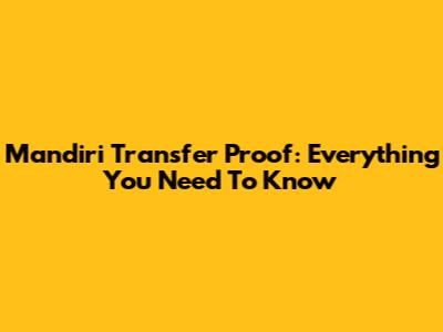 Mandiri Transfer Proof: Everything You Need To Know