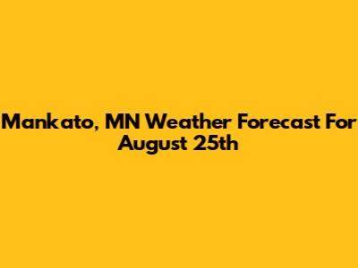 Mankato, MN Weather Forecast For August 25th