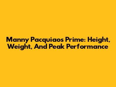 Manny Pacquiao's Prime: Height, Weight, And Peak Performance