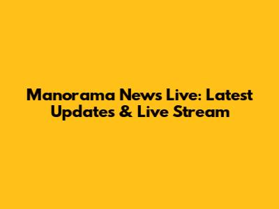 Manorama News Live: Latest Updates & Live Stream