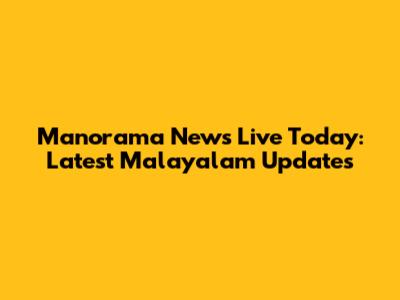 Manorama News Live Today: Latest Malayalam Updates