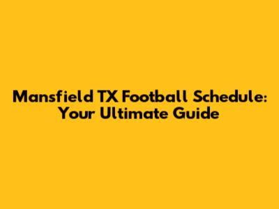 Mansfield TX Football Schedule: Your Ultimate Guide