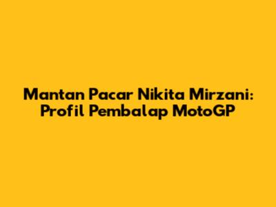 Mantan Pacar Nikita Mirzani: Profil Pembalap MotoGP