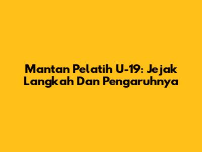 Mantan Pelatih U-19: Jejak Langkah Dan Pengaruhnya