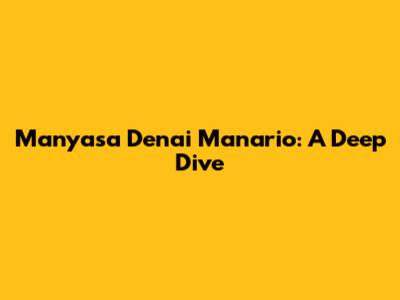 Manyasa Denai Manario: A Deep Dive