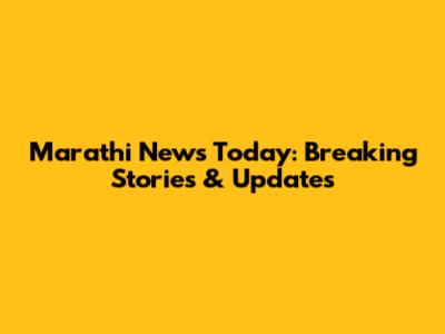 Marathi News Today: Breaking Stories & Updates