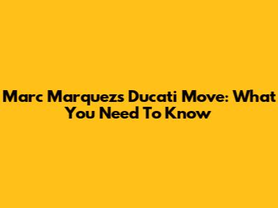Marc Marquez's Ducati Move: What You Need To Know