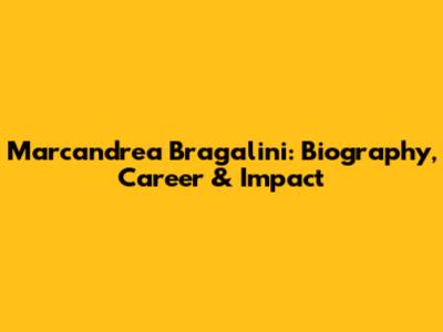 Marcandrea Bragalini: Biography, Career & Impact