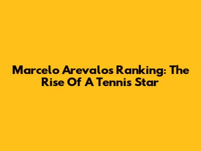 Marcelo Arevalo's Ranking: The Rise Of A Tennis Star