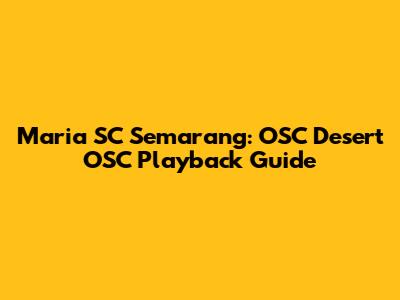 Maria SC Semarang: OSC Desert OSC Playback Guide
