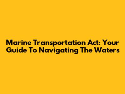 Marine Transportation Act: Your Guide To Navigating The Waters