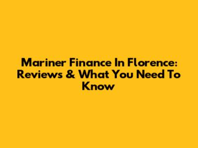 Mariner Finance In Florence: Reviews & What You Need To Know
