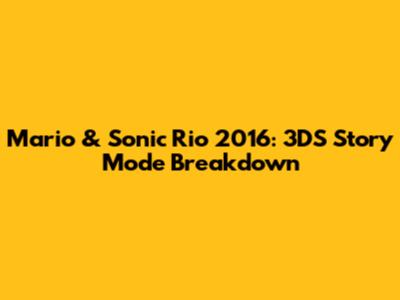 Mario & Sonic Rio 2016: 3DS Story Mode Breakdown