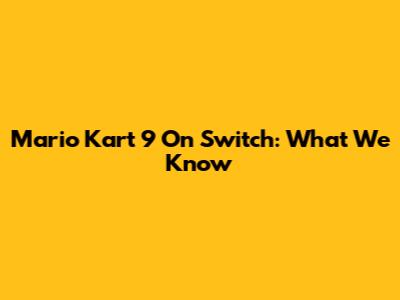 Mario Kart 9 On Switch: What We Know