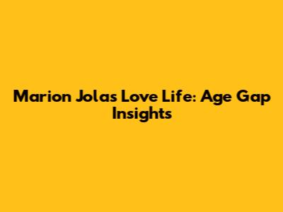 Marion Jola's Love Life: Age Gap Insights