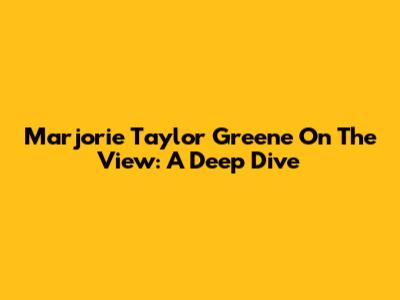 Marjorie Taylor Greene On The View: A Deep Dive