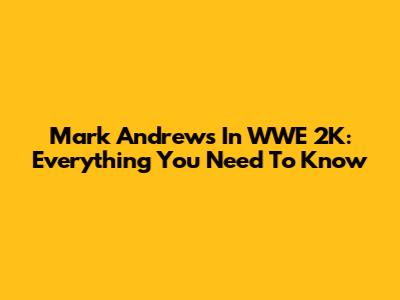 Mark Andrews In WWE 2K: Everything You Need To Know