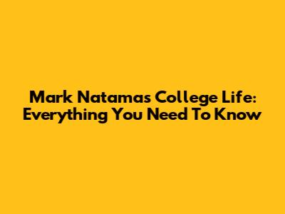 Mark Natama's College Life: Everything You Need To Know