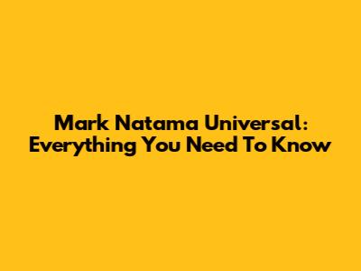 Mark Natama Universal: Everything You Need To Know