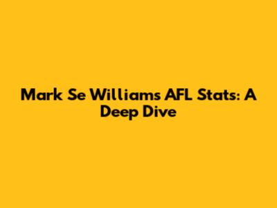 Mark Se Williams AFL Stats: A Deep Dive