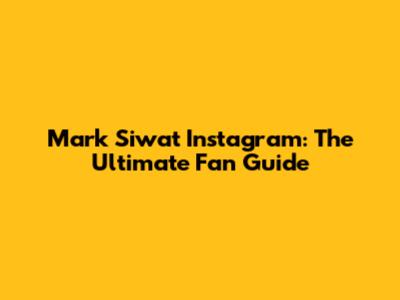 Mark Siwat Instagram: The Ultimate Fan Guide
