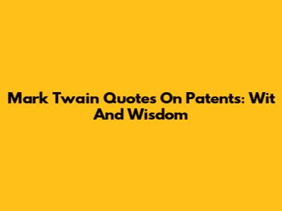 Mark Twain Quotes On Patents: Wit And Wisdom