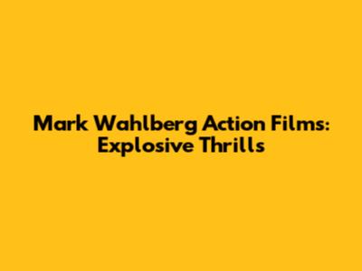 Mark Wahlberg Action Films: Explosive Thrills