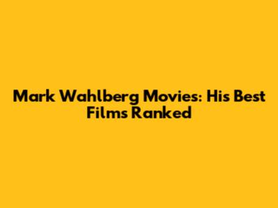 Mark Wahlberg Movies: His Best Films Ranked
