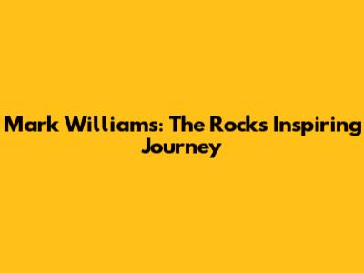 Mark Williams: The Rock's Inspiring Journey