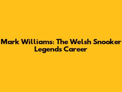 Mark Williams: The Welsh Snooker Legend's Career
