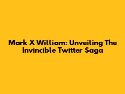 Mark X William: Unveiling The Invincible Twitter Saga